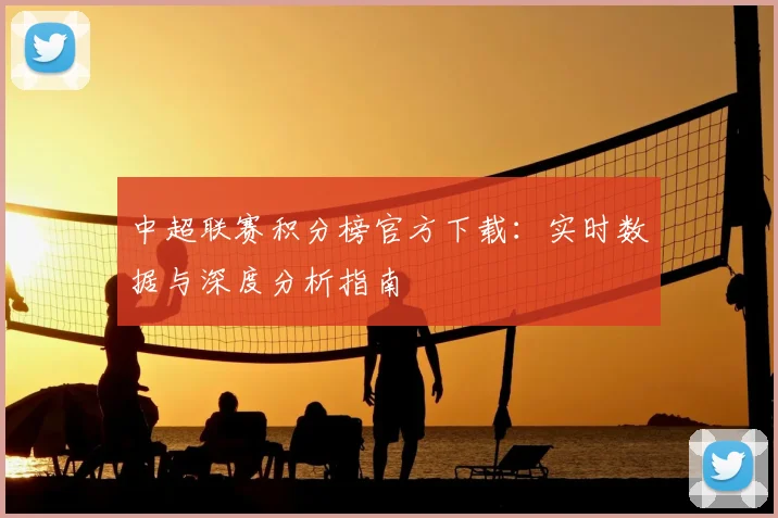 中超联赛积分榜官方下载：实时数据与深度分析指南