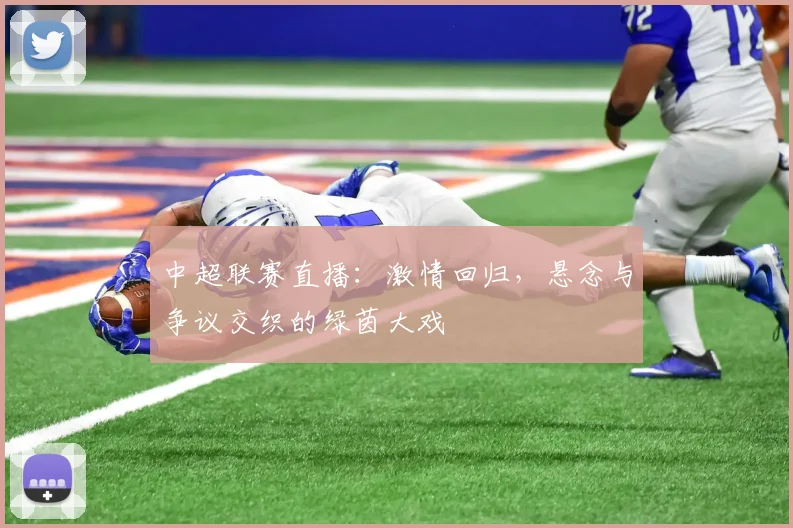 中超联赛直播：激情回归，悬念与争议交织的绿茵大戏