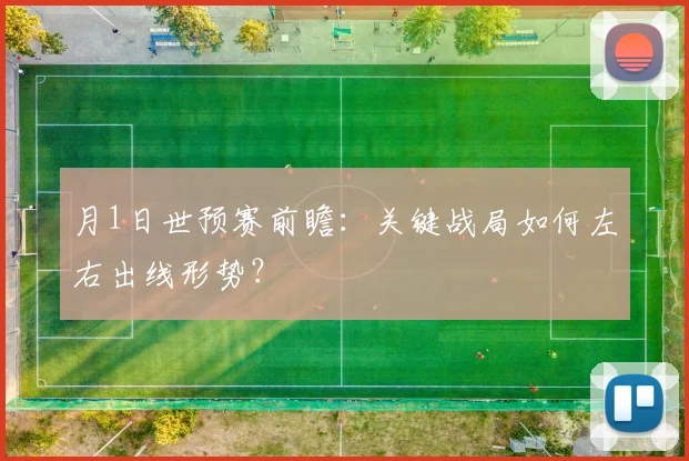 月1日世预赛前瞻：关键战局如何左右出线形势？